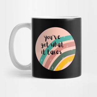 You've got what it takes Mug